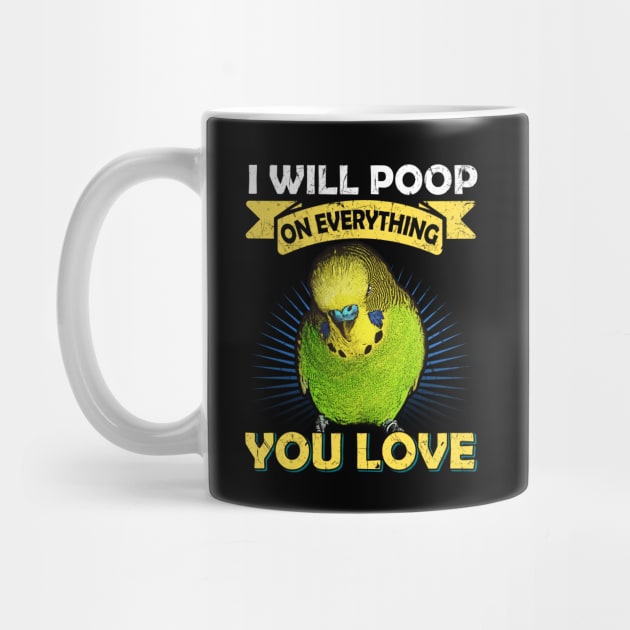 I Will Poop On Everything You Love Budgie by BirdNerd